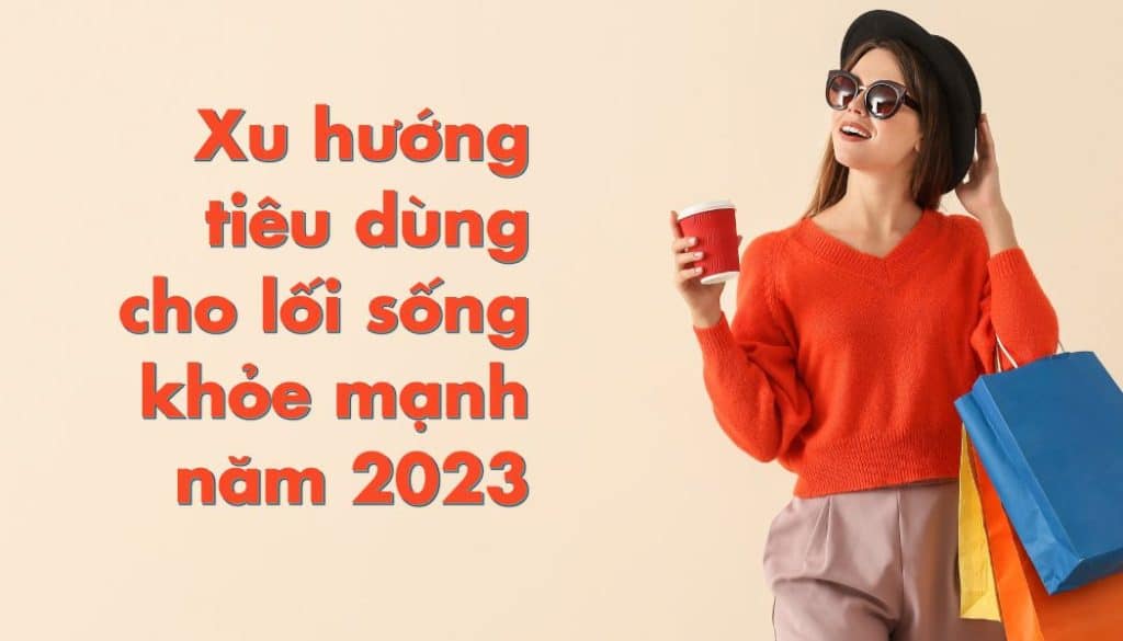 Xu hướng tiêu dùng cho lối sống khỏe mạnh năm 2023